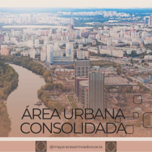 O que é Área Urbana Consolidada, e como isso pode ajudar a regularizar imóveis construídos em APP – Área de Preservação Permanente?